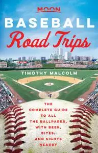 Moon Baseball Road Trips: The Complete Guide to All the Ballparks, with Beer, Bites, and Sights Nearby (Travel Guide)