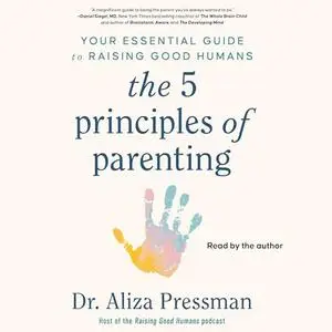 The 5 Principles of Parenting: Your Essential Guide to Raising Good Humans [Audiobook]