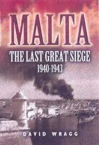 Malta : the last great siege : the George Cross Island's battle for survival 1940-1943 (Repost)