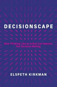 Decisionscape: How Thinking Like an Artist Can Improve Our Decision-Making (The MIT Press)