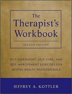 The Therapist's Workbook: Self-Assessment, Self-Care, and Self-Improvement Exercises for Mental Health Professionals