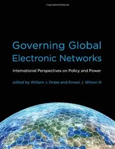 Governing Global Electronic Networks: International Perspectives on Policy and Power by Ernest J. Wilson III