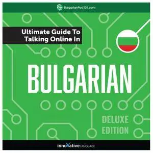 Learn Bulgarian: The Ultimate Guide to Talking Online in Bulgarian, Deluxe Edition [Audiobook]