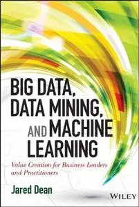 Big Data, Data Mining, and Machine Learning: Value Creation for Business Leaders and Practitioners (Repost)