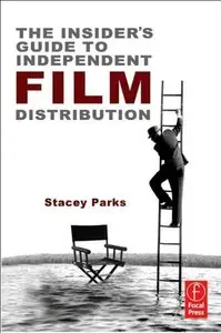 The Insider's Guide to Independent Film Distribution, 2nd Edition