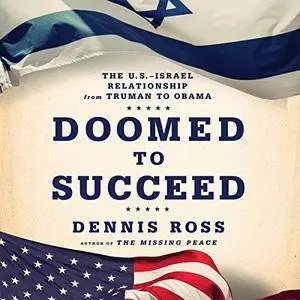 Doomed to Succeed: The U.S.-Israel Relationship from Truman to Obama [Audiobook]
