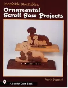 Incredible Stackables: Ornamental Scroll Saw Projects (Schiffer Craft Book) by Frank Pozsgai [Repost]