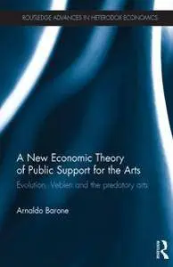 A New Economic Theory of Public Support for the Arts : Evolution, Veblen and the Predatory Arts