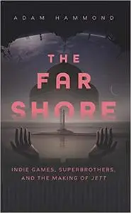 The Far Shore: Indie Games, Superbrothers, and the Making of JETT