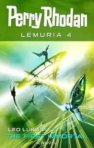«Perry Rhodan Lemuria 4: The First Immortal» by Leo Lukas