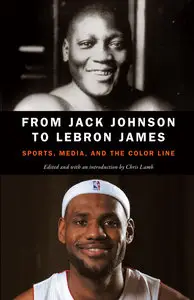 From Jack Johnson to LeBron James: Sports, Media, and the Color Line