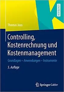 Controlling, Kostenrechnung und Kostenmanagement: Grundlagen – Anwendungen – Instrumente