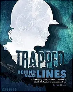 Trapped Behind Nazi Lines: The Story of the U.S. Army Air Force 807th Medical Evacuation Squadron