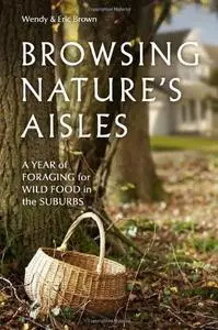 Browsing Nature's Aisles: A Year of Foraging for Wild Food in the Suburbs