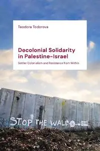 Decolonial Solidarity in Palestine-Israel: Settler Colonialism and Resistance from Within