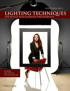 Christopher Grey's Lighting Techniques for Beauty and Glamour Photography: A Guide for Digital Photographers