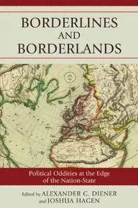 Borderlines and Borderlands: Political Oddities at the Edge of the Nation-State
