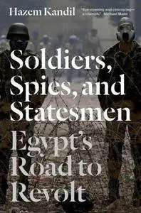 Soldiers, Spies and Statesmen: Egypt's Road to Revolt (Repost)