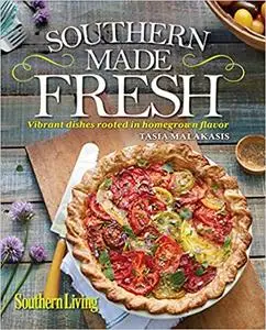 Southern Living Southern Made Fresh: Vibrant Dishes Rooted in Homegrown Flavor (Repost)