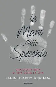 Janis H. Durham - La mano sullo specchio. Una storia vera di vita oltre la vita