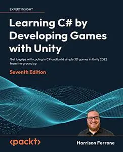 Learning C# by Developing Games with Unity:  Get to grips with coding in C# and build simple 3D games in Unity 2022 (repost)