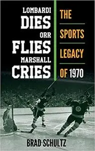 Lombardi Dies, Orr Flies, Marshall Cries: The Sports Legacy of 1970
