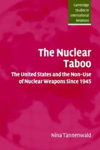 Nina Tannenwald - The Nuclear Taboo: The United States and the Non-Use of Nuclear Weapons Since 1945