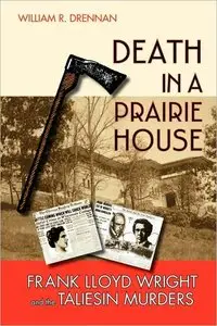 Death in a Prairie House: Frank Lloyd Wright and the Taliesin Murders