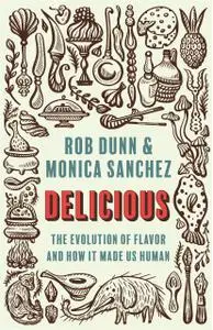 Delicious: The Evolution of Flavor and How It Made Us Human