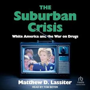 The Suburban Crisis: White America and the War on Drugs [Audiobook]