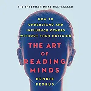 The Art of Reading Minds: How to Understand and Influence Others Without Them Noticing [Audiobook]