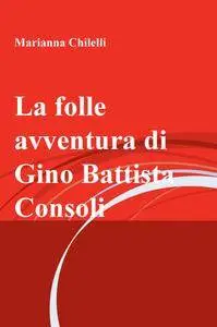 La folle avventura di Gino Battista Consoli