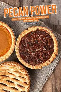 Pecan Power: Enjoy 40 Sweet and Savory Pecan Recipes – 365 Days a Year