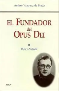 «El Fundador del Opus Dei. II. Dios y audacia» by Andrés Vázquez de Prada