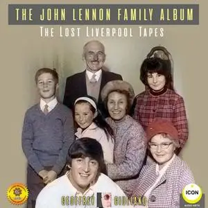 «The John Lennon Family Album: The Lost Liverpool Tapes» by Geoffrey Giuliano