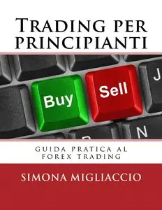 Simona Migliaccio - Trading per principianti: guida pratica al forex trading