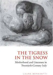 Tigress in the Snow: Motherhood and Literature in Twentieth-Century Italy