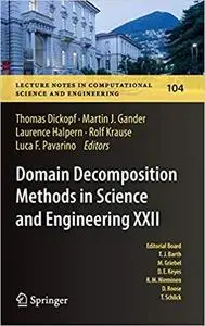 Domain Decomposition Methods in Science and Engineering XXII (Lecture Notes in Computational Science and Engineering) [Repost]
