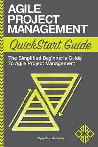 «Agile Project Management QuickStart Guide» by ClydeBank Business