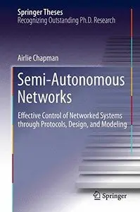Semi-Autonomous Networks: Effective Control of Networked Systems through Protocols, Design, and Modeling