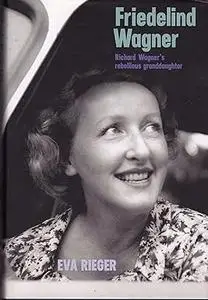 Friedelind Wagner: Richard Wagner's Rebellious Granddaughter