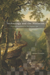 Technology and the Historian : Transformations in the Digital Age