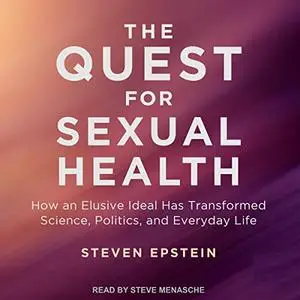 The Quest for Sexual Health: How an Elusive Ideal Has Transformed Science, Politics, and Everyday Life [Audiobook]
