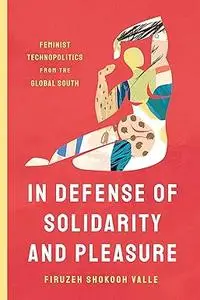 In Defense of Solidarity and Pleasure: Feminist Technopolitics from the Global South