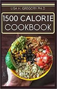 1500 CALORIE COOKBOOK: MEAL PLANS AND RECIPES TO LOOSE WEIGHT DELICIOUSLY
