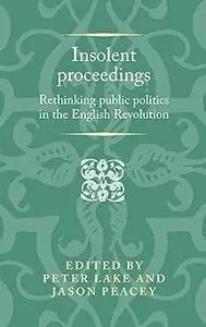 Insolent proceedings: Rethinking public politics in the English Revolution