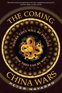 Peter Navarro - The Coming China Wars: Where They Will Be Fought and How They Can Be Won