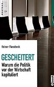 Gescheitert: Warum die Politik vor der Wirtschaft kapituliert (German Edition)