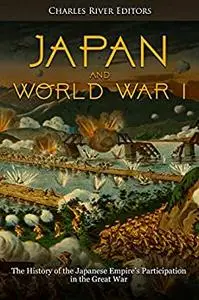 Japan and World War I: The History of the Japanese Empire’s Participation in the Great War