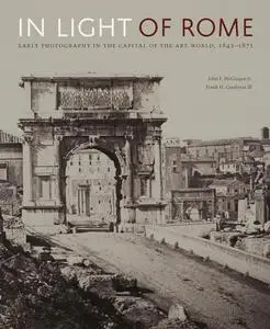 In Light of Rome: Early Photography in the Capital of the Art World, 1842–1871